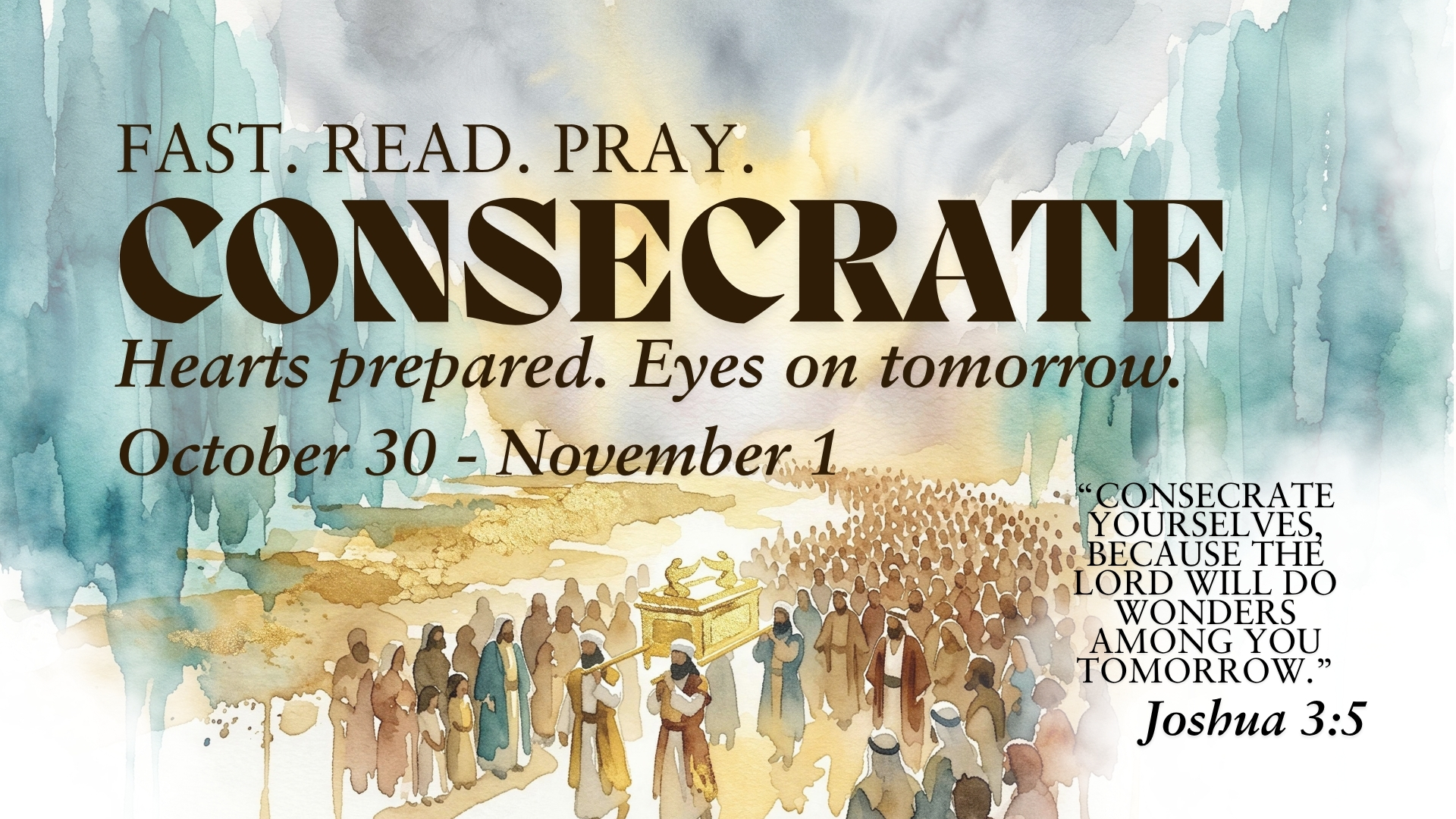 CONSECRATE. Fast. Read. Pray. Hearts prepared. Eyes on tomorrow. October 30 to November 1.